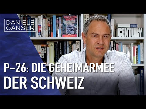 Dr. Daniele Ganser: P-26: Die Geheimarmee der Schweiz