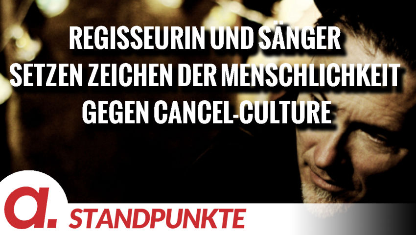 Regisseurin und Sänger setzen Zeichen der Menschlichkeit gegen Cancel-Culture | Von Norbert Häring