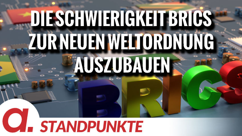 Die Schwierigkeit BRICS zur neuen Weltordnung auszubauen | Von Jochen Mitschka