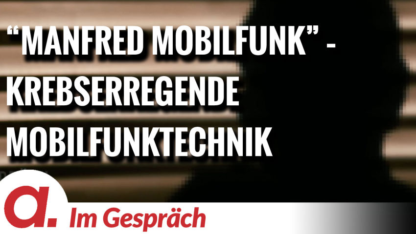 Im Gespräch: “Manfred Mobilfunk” (Krebserregende Mobilfunktechnik)