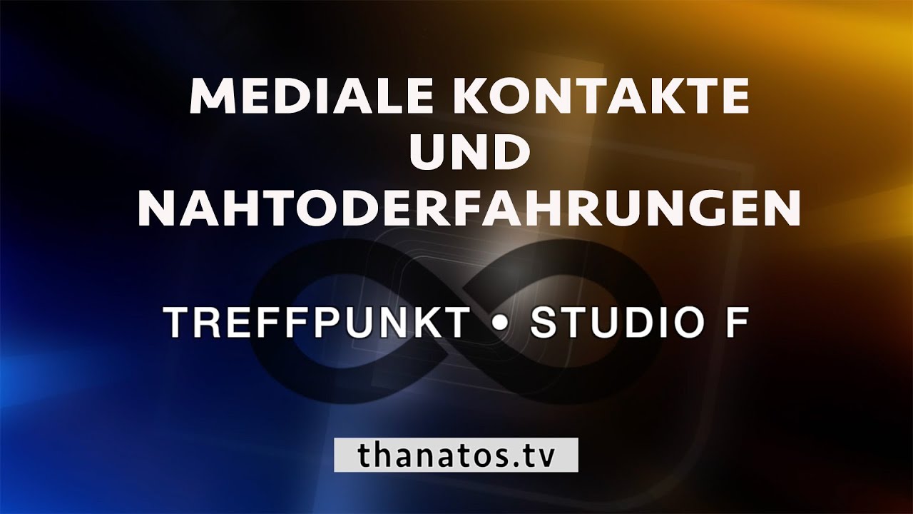 Mediale Kontakte und Nahtoderfahrungen | Treffpunkt • Studio F