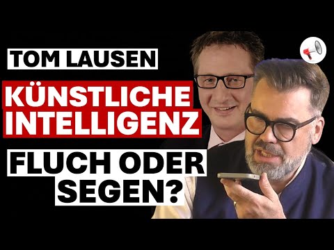 Tom Lausen: Im Gespräch mit der Künstlichen Intelligenz | Fluch oder Segen?