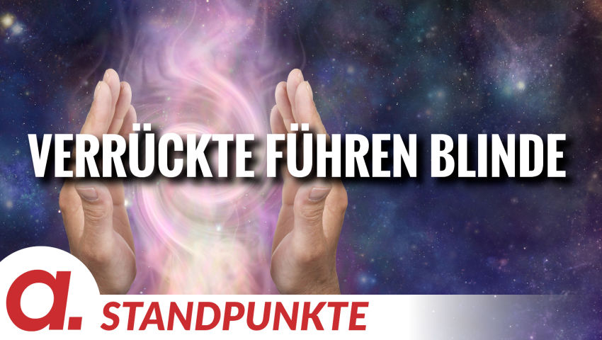 Das ist die Seuche unserer Zeit: Verrückte führen Blinde | Von Uwe Froschauer