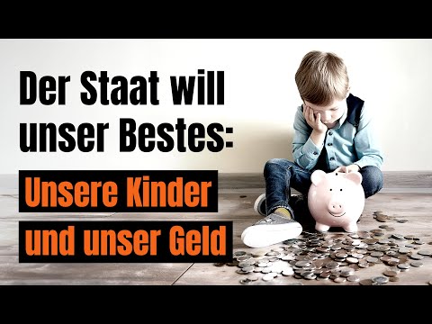 Der Staat will unser Bestes: Unsere Kinder und unser Geld