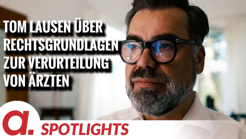 Spotlight: Tom Lausen über fehlende Rechtsgrundlagen zu den aktuellen Verurteilungen von Ärzten