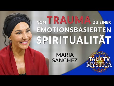 Maria Sanchez – Seelenheilung: Vom Trauma zu einer emotionsbasierten Spiritualität | MYSTICA.TV