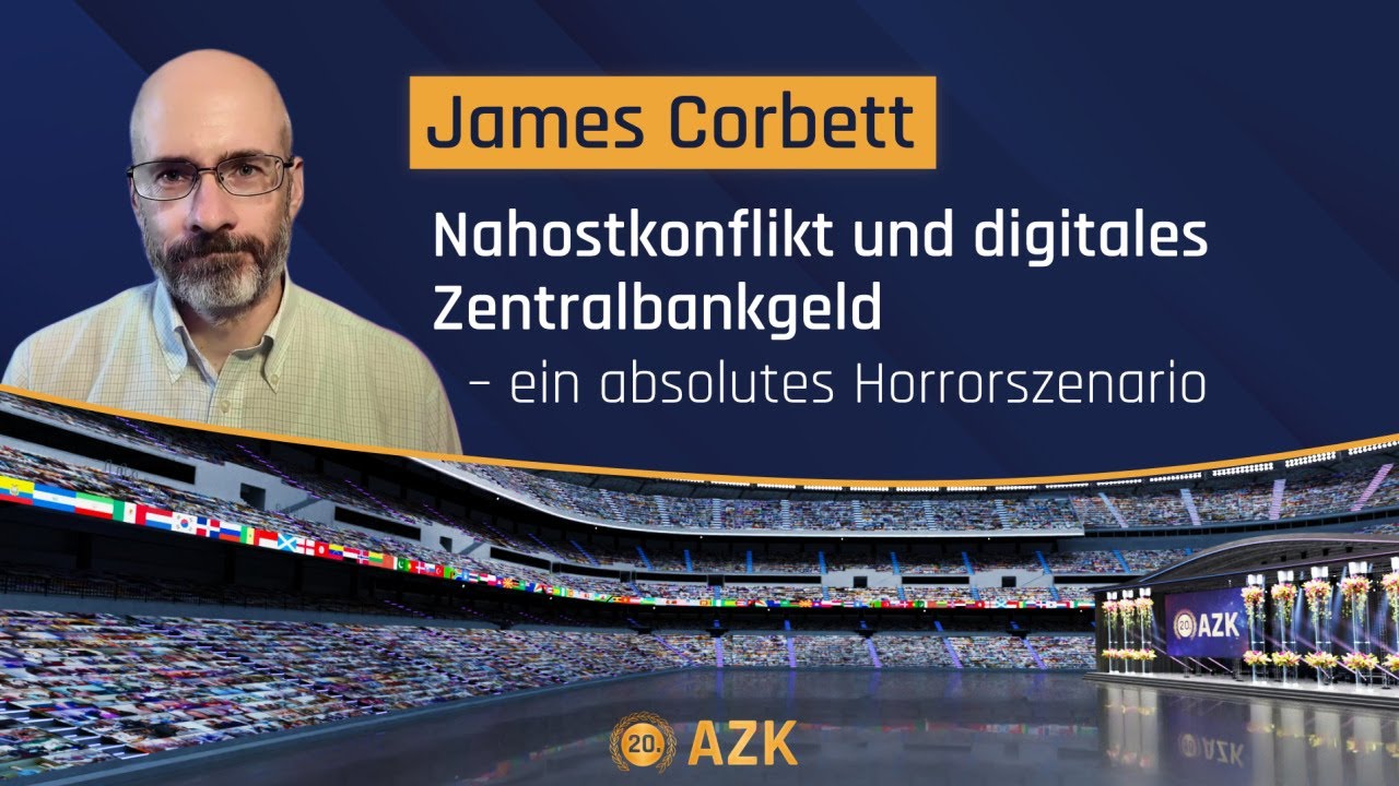 James Corbett an der 20. AZK: 💣 Nahostkonflikt und Digitales Zentralbankgeld 💰 – ein Horrorszenario