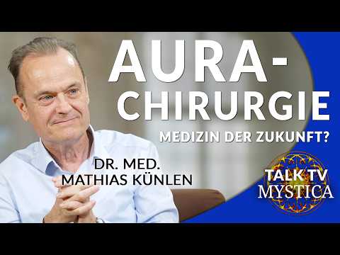 Dr. med. Mathias Künlen: Freiheit durch Aurachirurgie – Die Medizin der Zukunft? | MYSTICA.TV