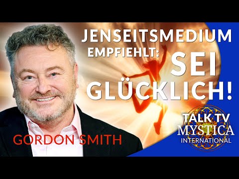 Gordon Smith: Jenseitsmedium empfiehlt: Es gibt nichts zu erreichen – sei glücklich! | MYSTICA.TV