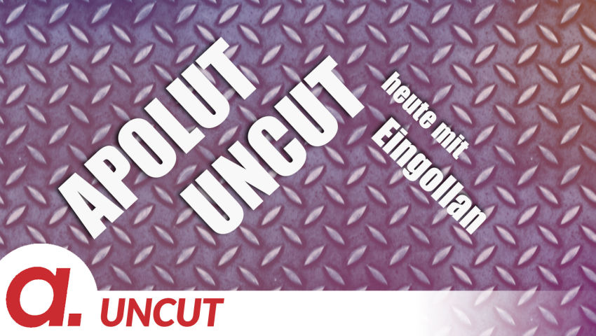 Uncut #2: Heute mit Eingollan