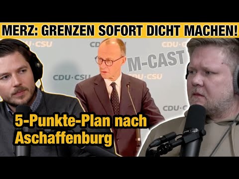 Grenzen DICHT & ABSCHIEBEN! Merz 5-Punkte-Plan nach Aschaffenburg | M-CAST