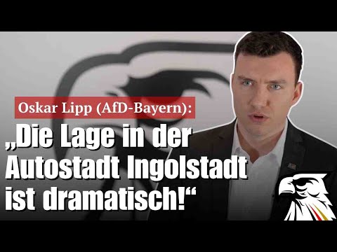 Oskar Lipp (AfD-Bayern): „Die Lage in der Autostadt Ingolstadt ist dramatisch!“