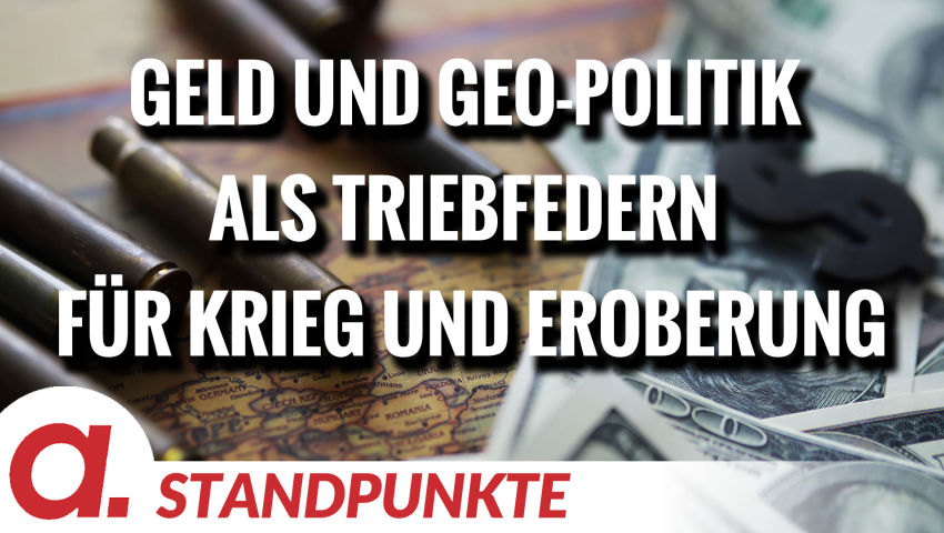 Geld und Geo-Politik sind seit jeher Triebfedern für Krieg und Eroberung | Von Wolfgang Effenberger