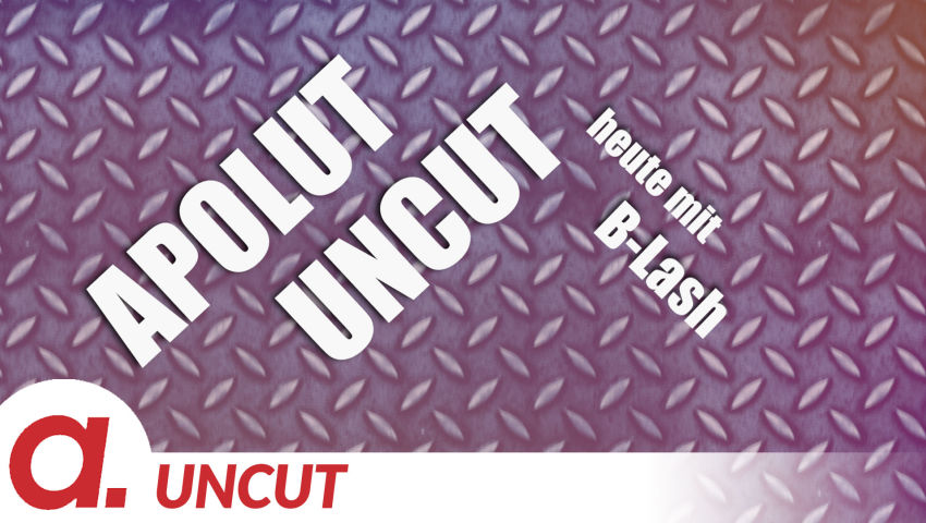 Uncut #4: Heute mit B-Lash