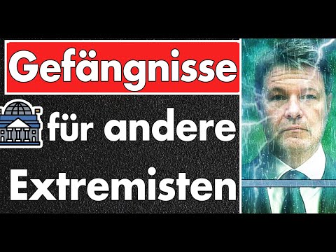 ‚andere Extremisten‘? Habeck stellt seine Illusion zur inneren Sicherheit vor! Massengefängnisse!