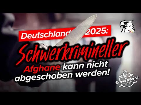 Deutschland 2025: Schwerkrimineller Afghane kann nicht abgeschoben werden!