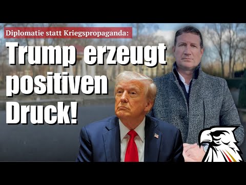 Diplomatie statt Kriegspropaganda: Trump erzeugt positiven Druck!