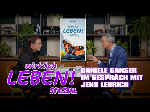 WIRKLICH LEBEN SPEZIAL – DANIELE GANSER IM GESPRÄCH MIT JENS LEHRICH