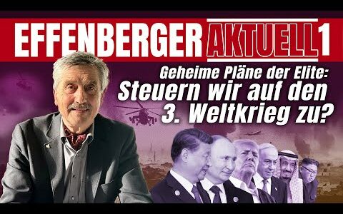 Geheime Pläne der Elite: Steuern wir auf den 3. Weltkrieg zu? – Effenberger Aktuell #1