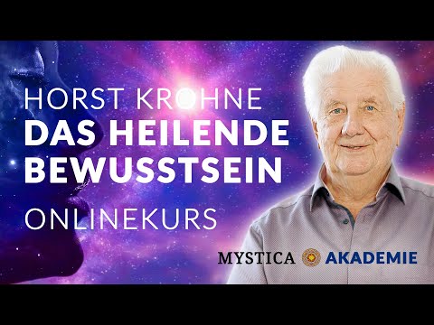 Horst Krohne – Das heilende Bewusstsein (Onlinekurs in der MYSTICA-AKADEMIE)