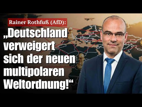 Rainer Rothfuß (AfD): „Deutschland verweigert sich der neuen multipolaren Weltordnung!“