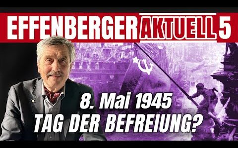 8. Mai – Tag der Befreiung? – Effenberger Aktuell #5 (Premiere 8.5. – 18 Uhr)