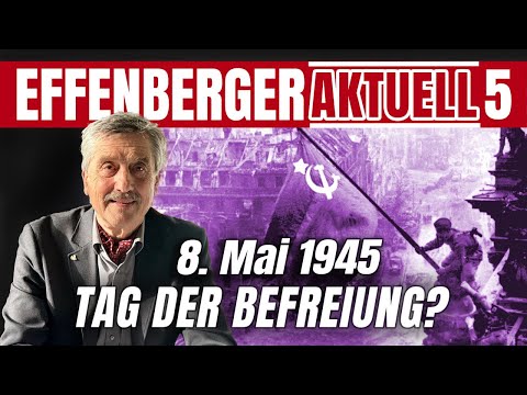 8. Mai – Tag der Befreiung? – Effenberger Aktuell #5 (Premiere 8.5. – 18 Uhr)
