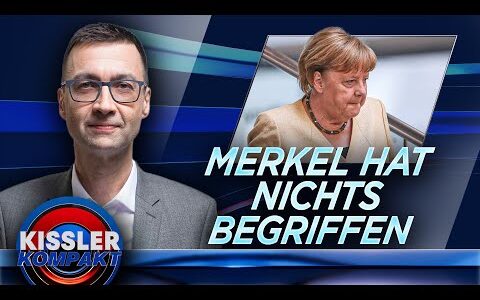 Angela Merkel: Nichts gelernt, nichts begriffen? | KISSLER Kompakt
