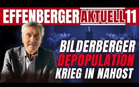 Depopulation, Nahost-Krieg, Bilderberger: Effenberger Aktuell #11