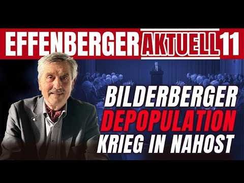 Depopulation, Nahost-Krieg, Bilderberger: Effenberger Aktuell #11
