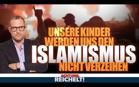Unsere Kinder werden uns den Islamismus nicht verzeihen | Achtung, Reichelt!
