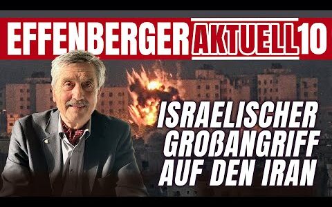 Israelischer Großangriff auf den Iran – Effenberger Aktuell #10 V2