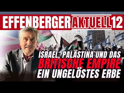Israel, Palästina und das britische Empire – ein ungelöstes Erbe – Effenberger Aktuell #12
