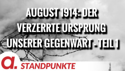 Mehr über den Artikel erfahren August 1914: Der verzerrte Ursprung unserer Gegenwart – Teil 1 | Von Wolfgang Effenberger