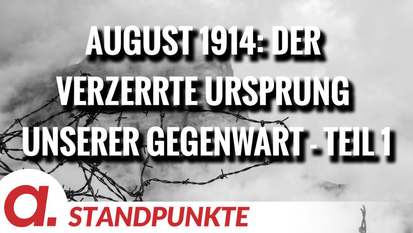 August 1914: Der verzerrte Ursprung unserer Gegenwart – Teil 1 | Von Wolfgang Effenberger