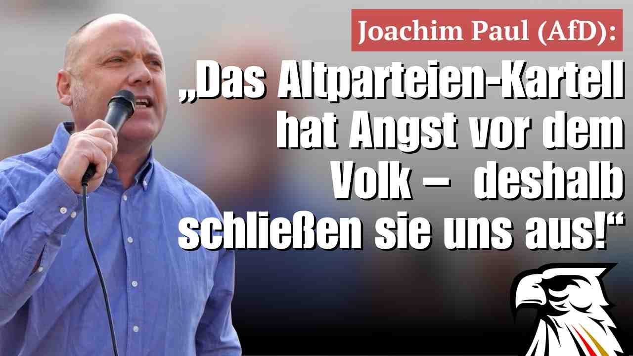 Joachim Paul (AfD):„Das Altparteien-Kartell hat Angst vor dem Volk – deshalb schließen sie uns aus!“