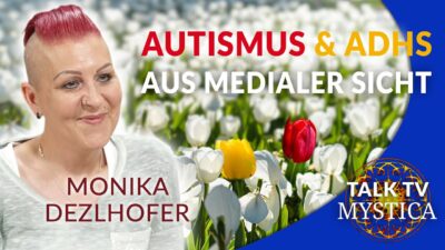 Mehr über den Artikel erfahren Monika Dezlhofer: Autismus & ADHS – Menschen mit besonderen Seelenaufgaben? | MYSTICA.TV