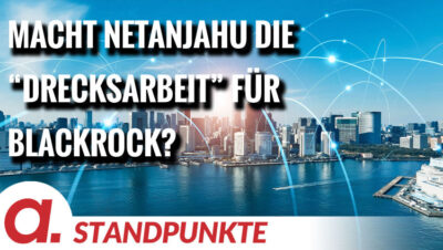 Mehr über den Artikel erfahren Macht Netanjahu die „Drecksarbeit“ für BlackRock? | Von Hermann Ploppa