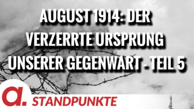 Mehr über den Artikel erfahren August 1914: Der verzerrte Ursprung unserer Gegenwart – Teil 5 | Von Wolfgang Effenberger