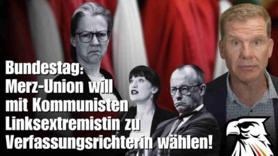 Mehr über den Artikel erfahren Bundestag: Merz-Union will mit Kommunisten Linksextremistin zu Verfassungsrichterin wählen!