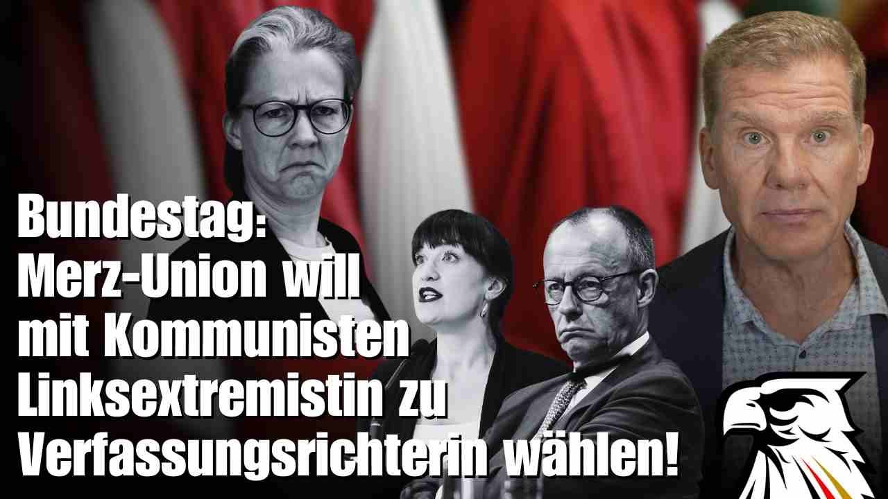Bundestag: Merz-Union will mit Kommunisten Linksextremistin zu Verfassungsrichterin wählen!