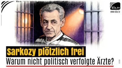 Mehr über den Artikel erfahren Sarkozy plötzlich frei – warum nicht politisch verfolgte Ärzte?