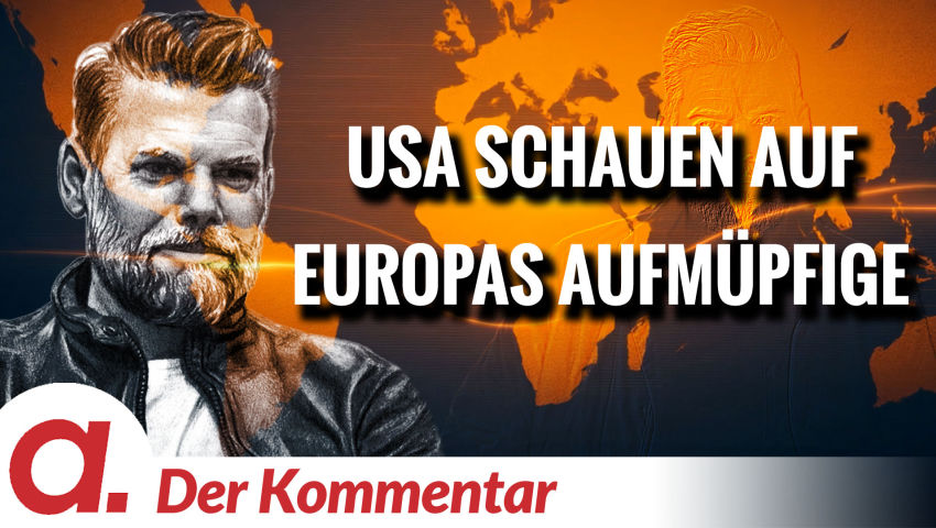 Der Kommentar #9: Wenn die USA auf Europas Aufmüpfige schauen | Von Kayvan Soufi-Siavash