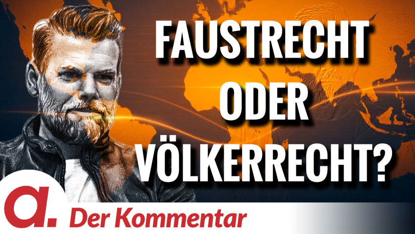 Der Kommentar #12: Faustrecht oder Völkerrecht?
