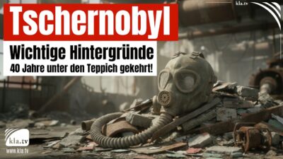 Mehr über den Artikel erfahren Tschernobyl: Wichtige Hintergründe 40 Jahre unter den Teppich gekehrt!
