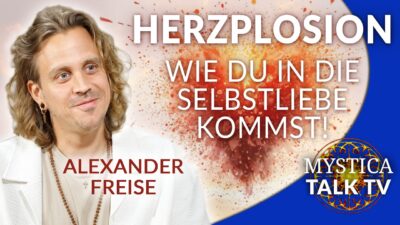Mehr über den Artikel erfahren Alexander Freise – Herzplosion: Wie Du in die Selbstliebe kommst | MYSTICA.TV