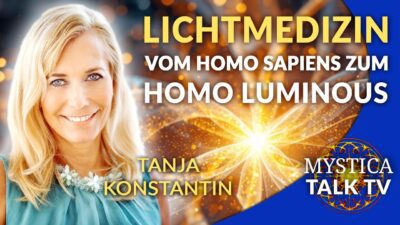 Mehr über den Artikel erfahren Tanja Konstantin –  Lichtmedizin: Vom Homo Sapiens zum Homo Luminous | MYSTICA.TV