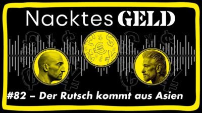 Mehr über den Artikel erfahren Nacktes Geld #82 – Der Rutsch kommt aus Asien