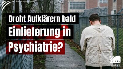 Mehr über den Artikel erfahren Droht Aufklärern bald Einlieferung in Psychiatrie?
