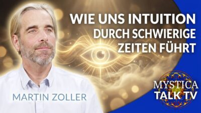 Mehr über den Artikel erfahren Martin Zoller – Wie uns die Intuition durch stürmische Zeiten führt | MYSTICA.TV
